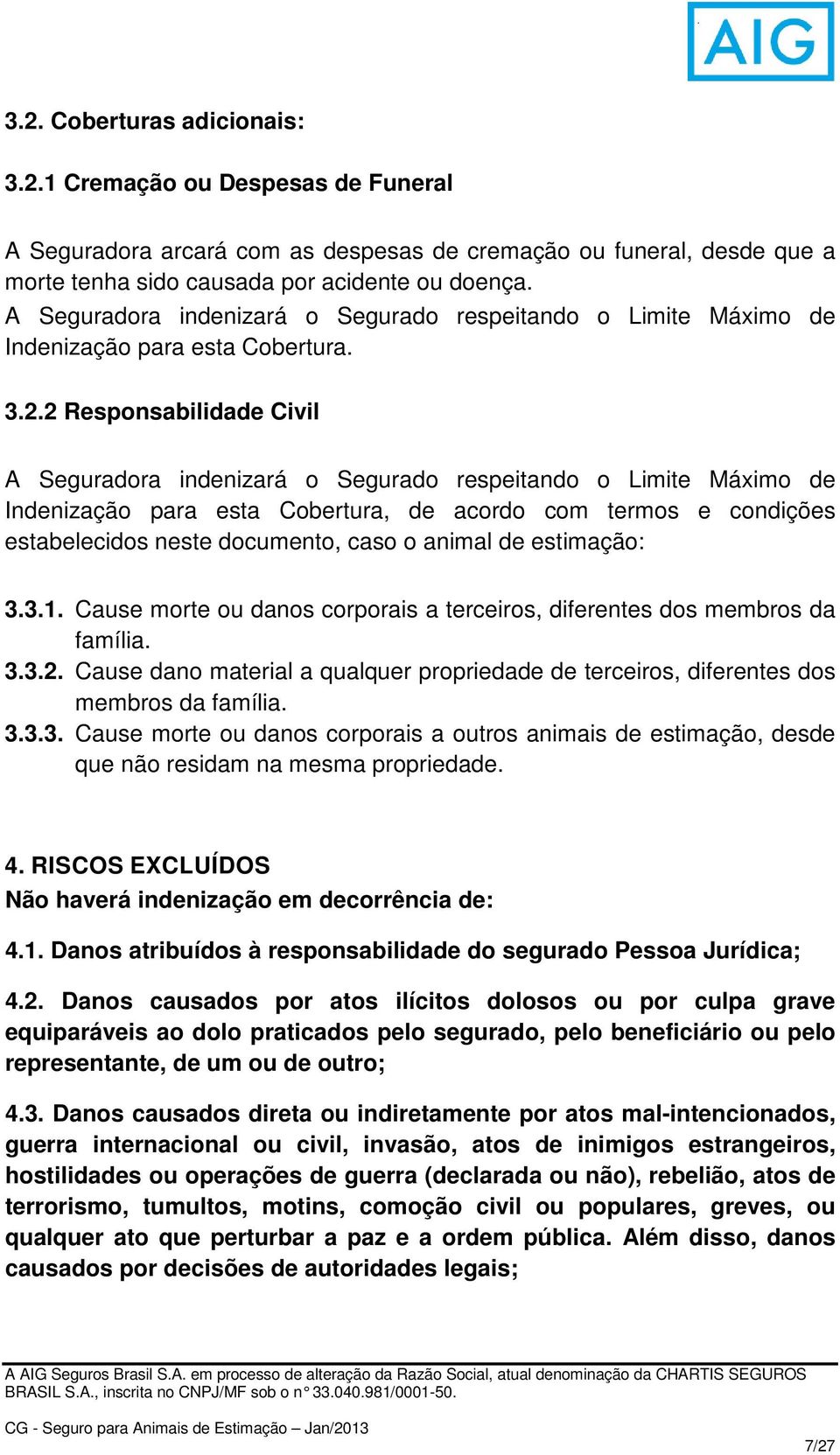 2 Responsabilidade Civil A Seguradora indenizará o Segurado respeitando o Limite Máximo de Indenização para esta Cobertura, de acordo com termos e condições estabelecidos neste documento, caso o