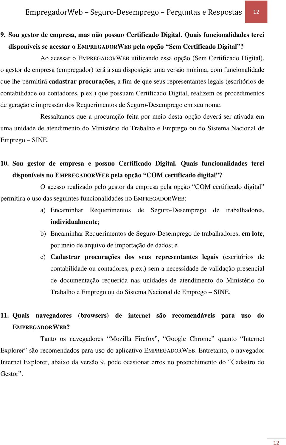 Ao acessar o EMPREGADORWEB utilizando essa opção (Sem Certificado Digital), o gestor de empresa (empregador) terá à sua disposição uma versão mínima, com funcionalidade que lhe permitirá cadastrar