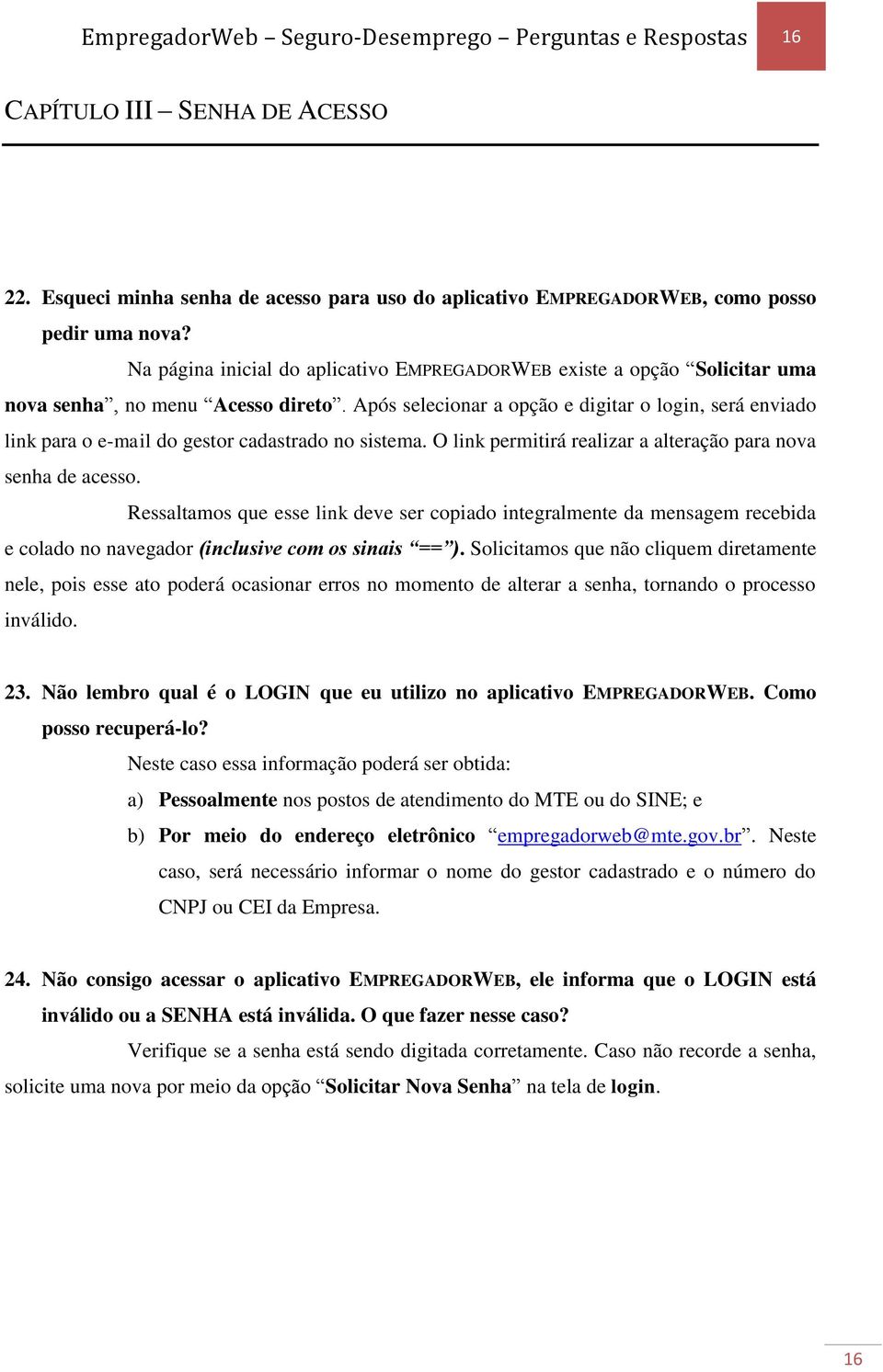 Após selecionar a opção e digitar o login, será enviado link para o e-mail do gestor cadastrado no sistema. O link permitirá realizar a alteração para nova senha de acesso.