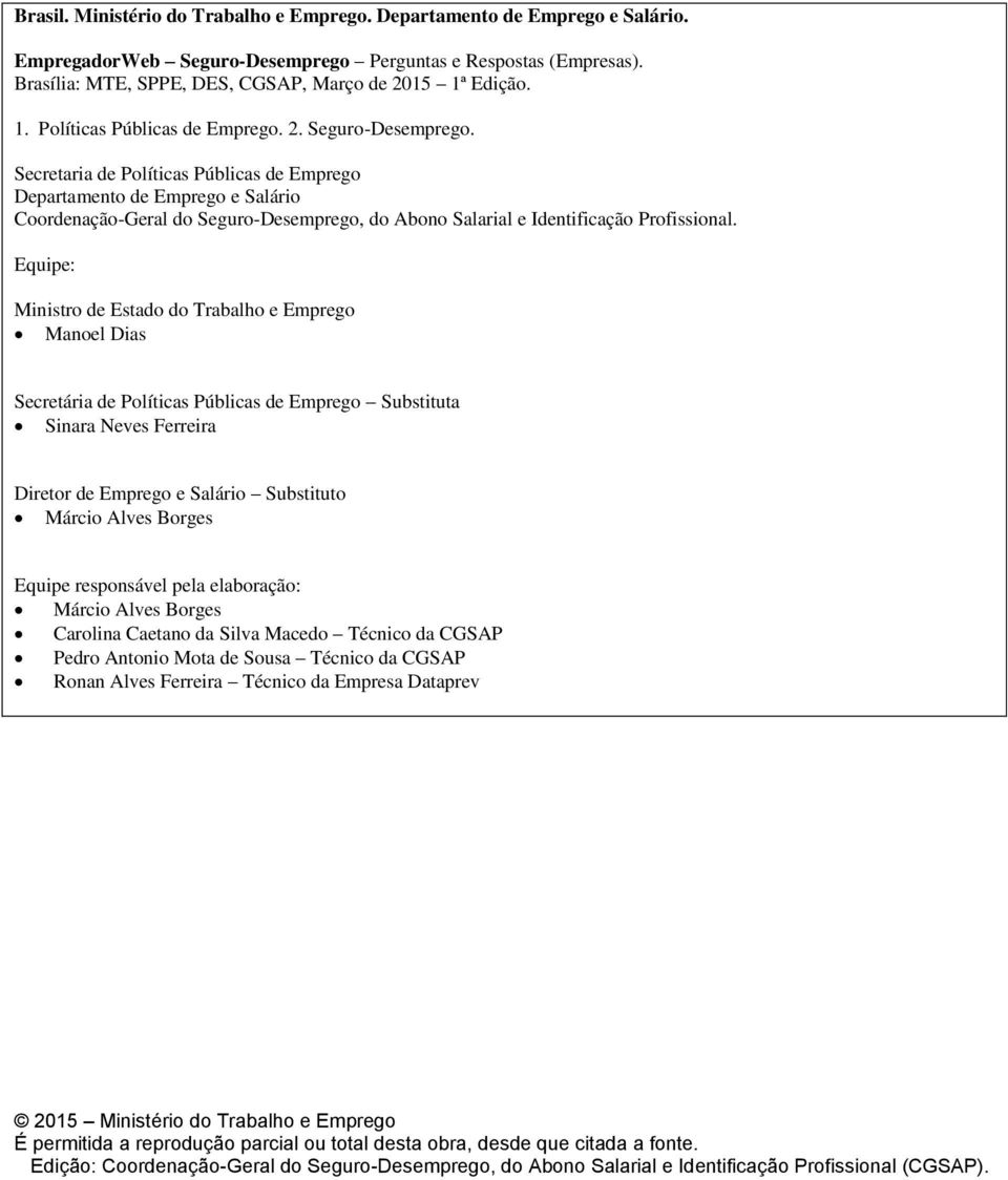 Secretaria de Políticas Públicas de Emprego Departamento de Emprego e Salário Coordenação-Geral do Seguro-Desemprego, do Abono Salarial e Identificação Profissional.