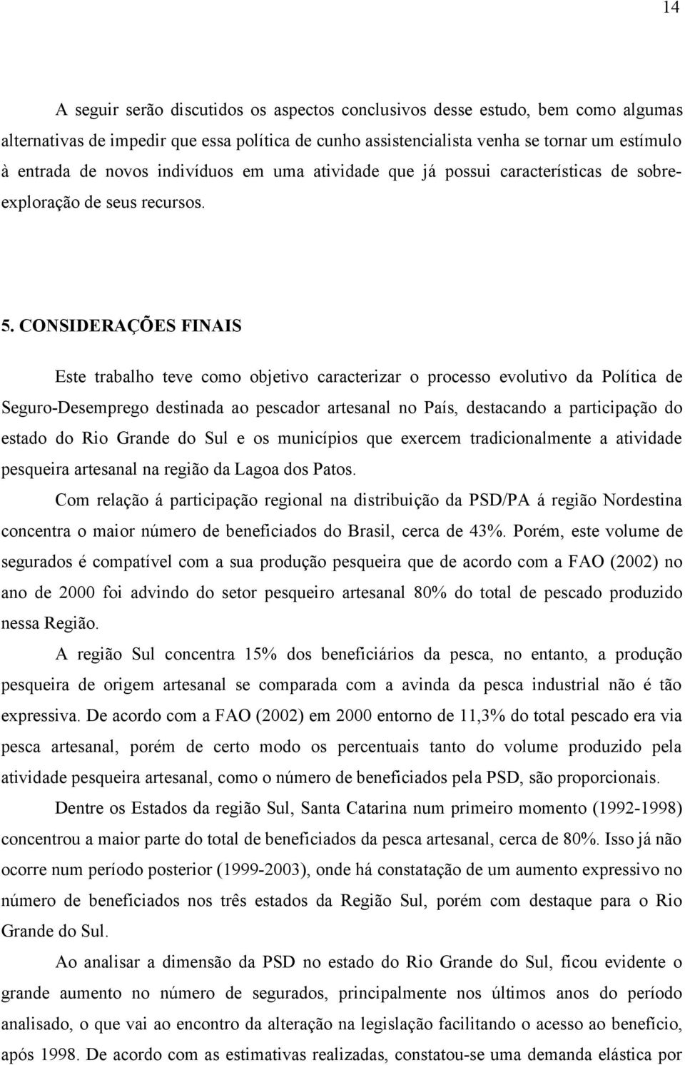 CONSIDERAÇÕES FINAIS Este trabalho teve como objetivo caracterizar o processo evolutivo da Política de Seguro-Desemprego destinada ao pescador artesanal no País, destacando a participação do estado