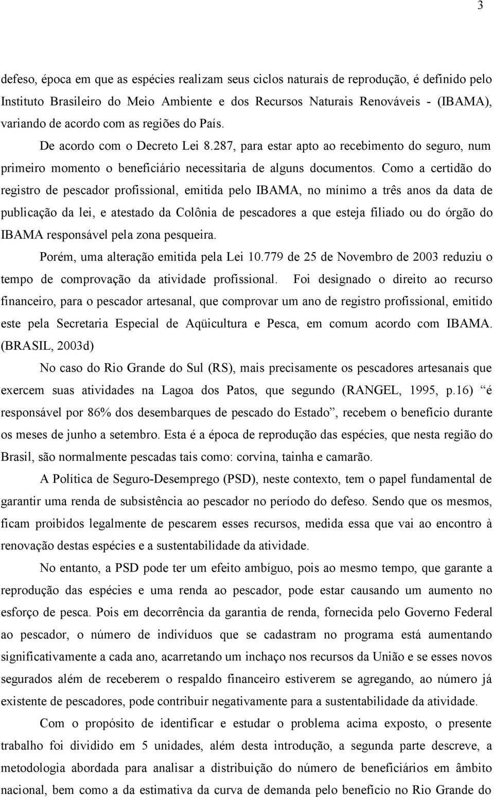 Como a certidão do registro de pescador profissional, emitida pelo IBAMA, no mínimo a três anos da data de publicação da lei, e atestado da Colônia de pescadores a que esteja filiado ou do órgão do