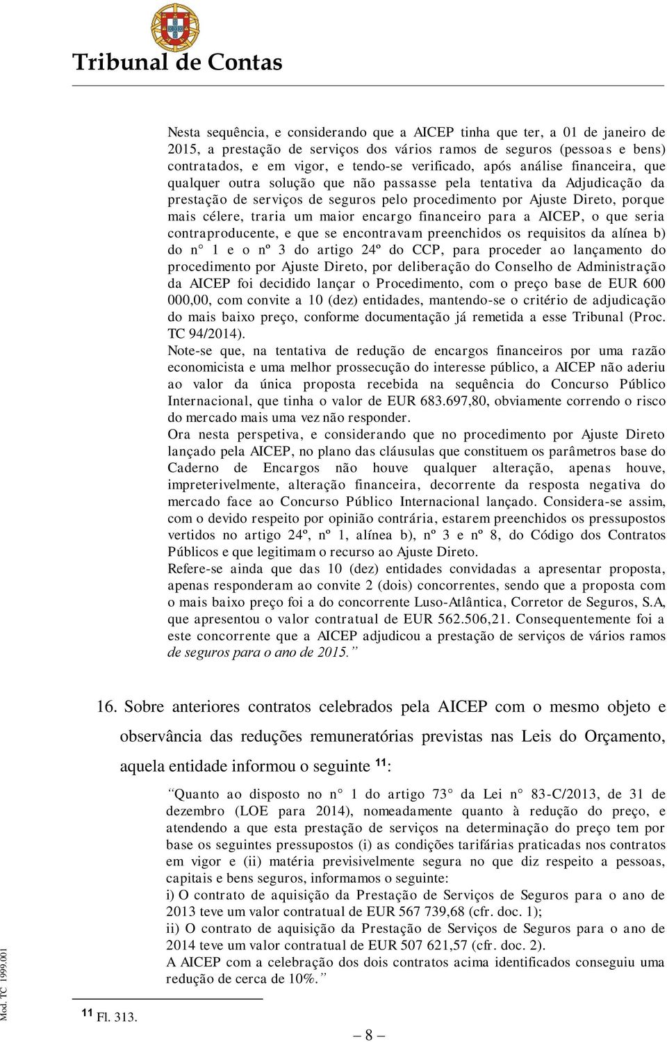 célere, traria um maior encargo financeiro para a AICEP, o que seria contraproducente, e que se encontravam preenchidos os requisitos da alínea b) do n 1 e o nº 3 do artigo 24º do CCP, para proceder