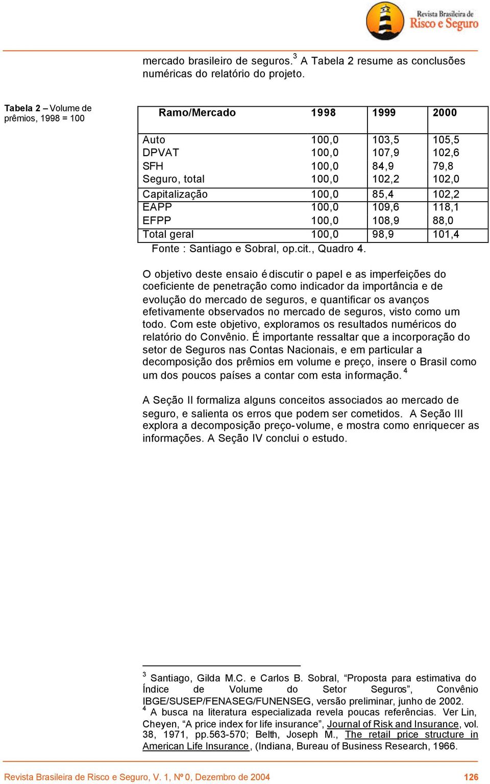 EAPP 100,0 109,6 118,1 EFPP 100,0 108,9 88,0 Total geral 100,0 98,9 101,4 Fonte : Santiago e Sobral, op.cit., Quadro 4.