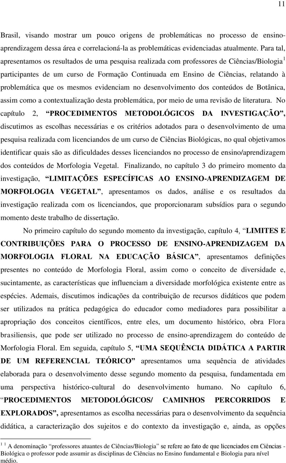 que os mesmos evidenciam no desenvolvimento dos conteúdos de Botânica, assim como a contextualização desta problemática, por meio de uma revisão de literatura.