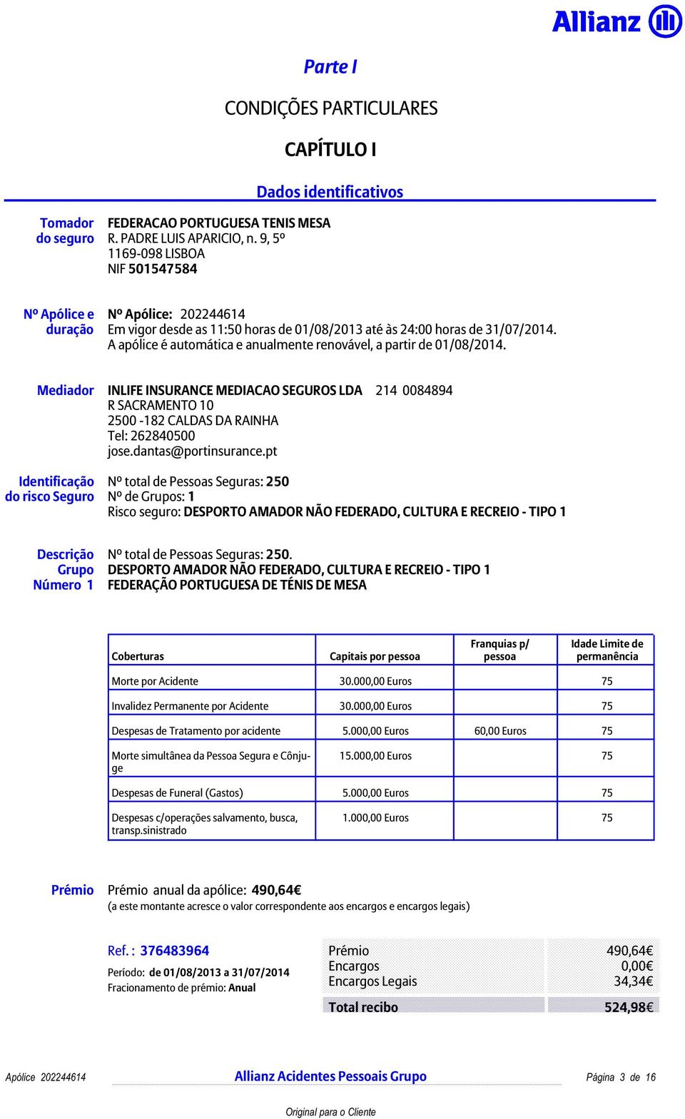 A apólice é automática e anualmente renovável, a partir de 01/08/2014. Mediador INLIFE INSURANCE MEDIACAO SEGUROS LDA 214 0084894 R SACRAMENTO 10 2500-182 CALDAS DA RAINHA Tel: 262840500 jose.