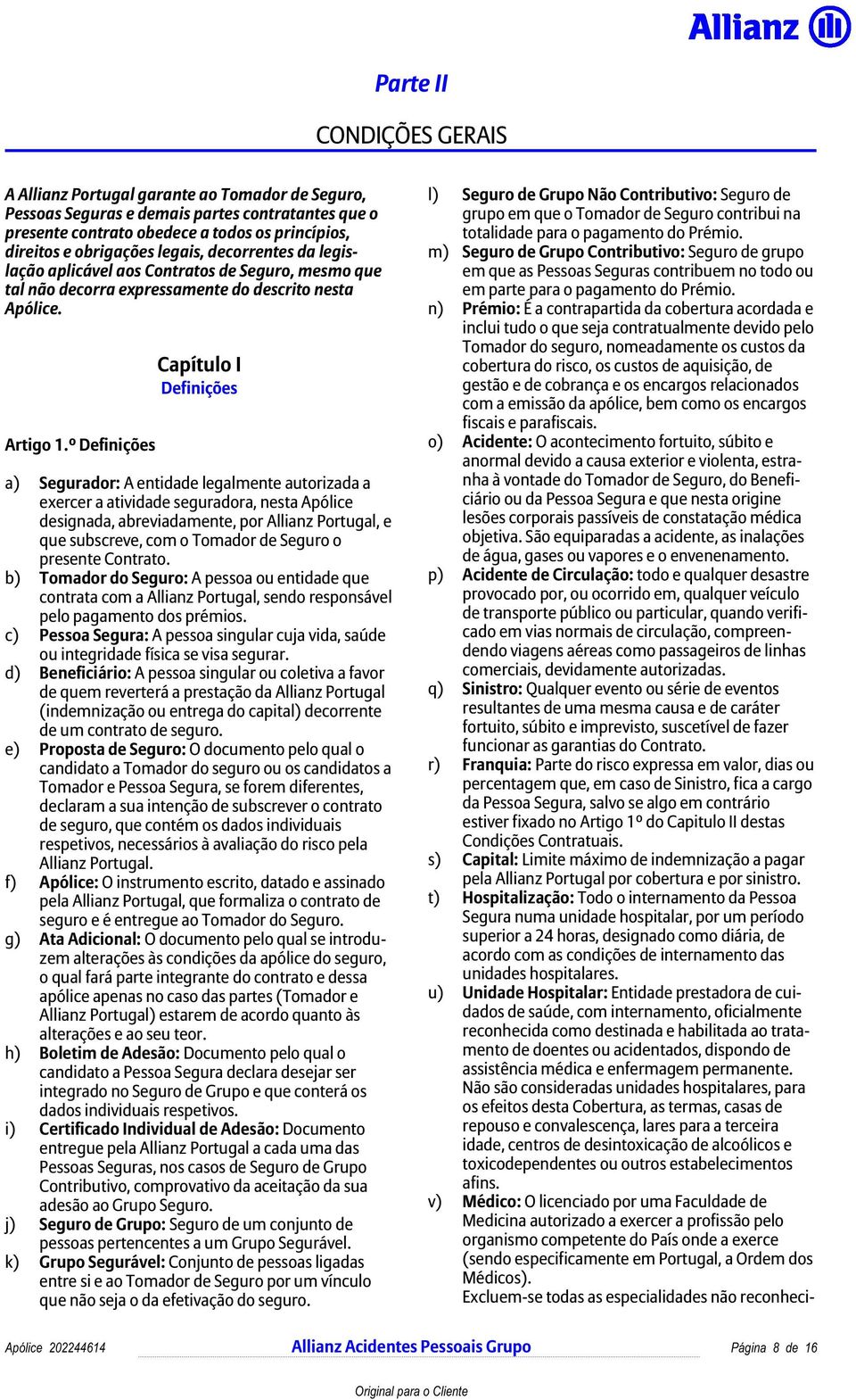 º Definições Capítulo I Definições a) Segurador: A entidade legalmente autorizada a exercer a atividade seguradora, nesta Apólice designada, abreviadamente, por Allianz Portugal, e que subscreve, com