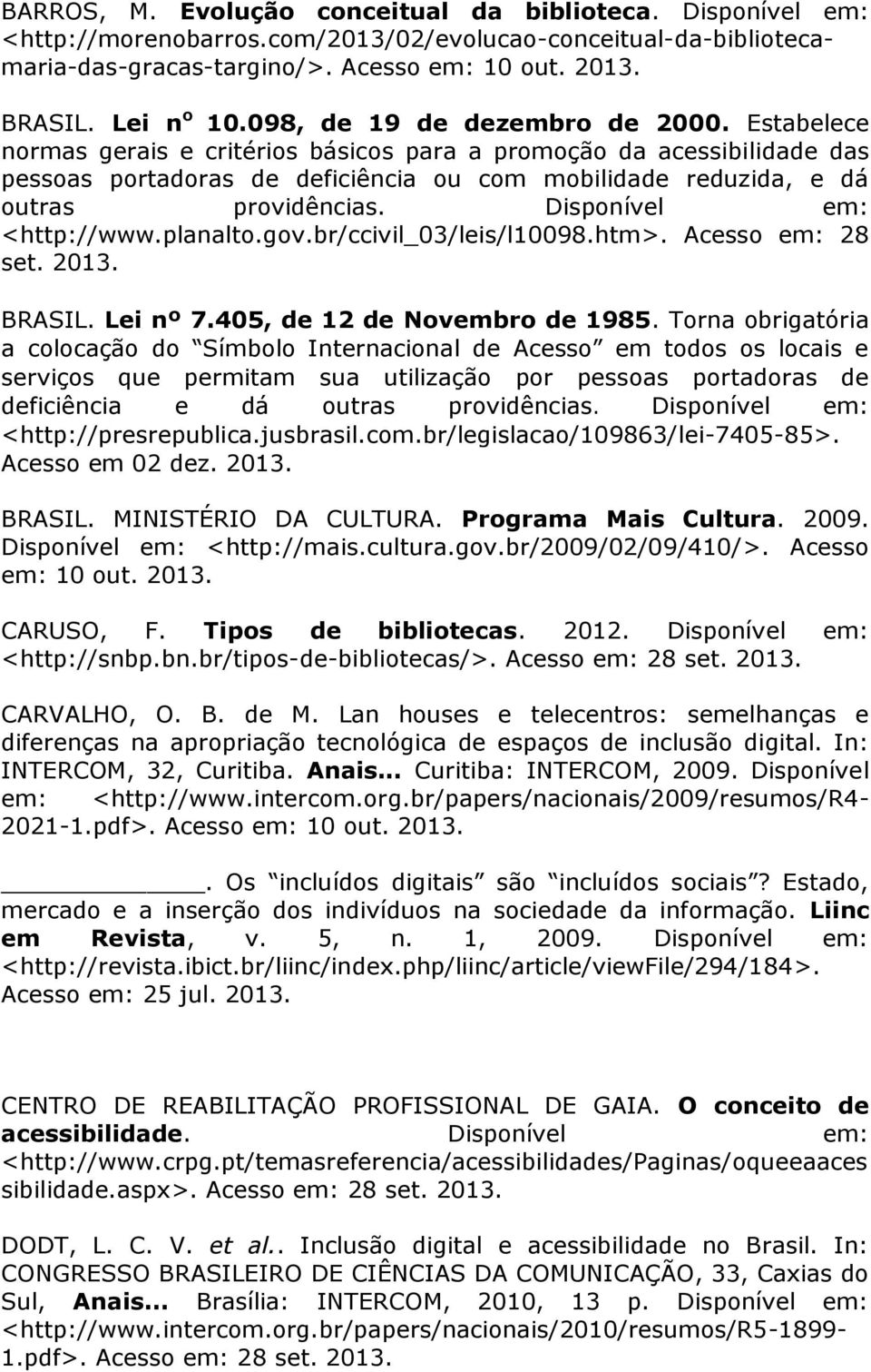 Estabelece normas gerais e critérios básicos para a promoção da acessibilidade das pessoas portadoras de deficiência ou com mobilidade reduzida, e dá outras providências. Disponível em: <http://www.