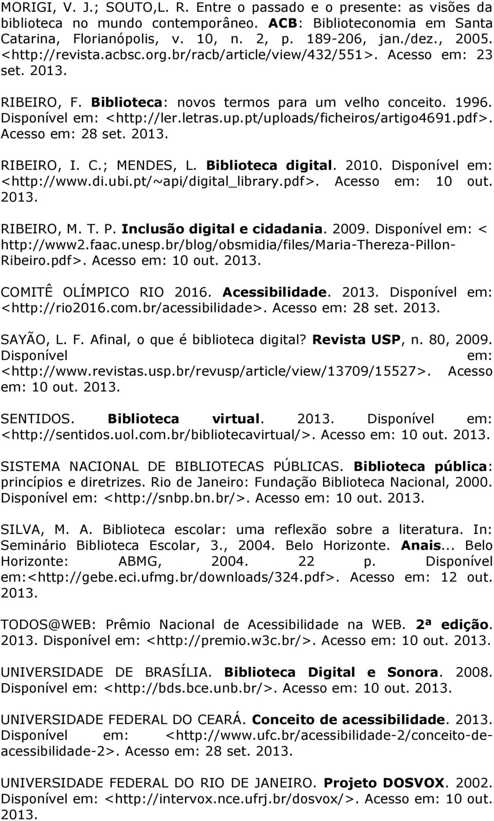 pt/uploads/ficheiros/artigo4691.pdf>. Acesso em: 28 set. 2013. RIBEIRO, I. C.; MENDES, L. Biblioteca digital. 2010. Disponível em: <http://www.di.ubi.pt/~api/digital_library.pdf>. Acesso em: 10 out.