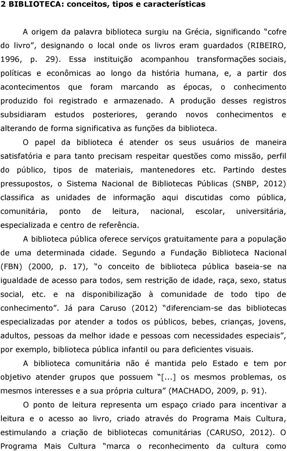 registrado e armazenado. A produção desses registros subsidiaram estudos posteriores, gerando novos conhecimentos e alterando de forma significativa as funções da biblioteca.