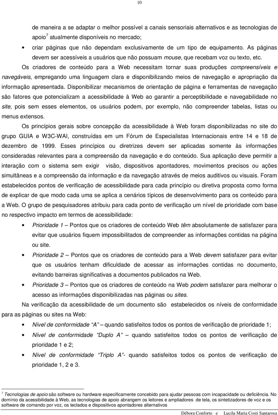 Os criadores de conteúdo para a Web necessitam tornar suas produções compreensíveis e navegáveis, empregando uma linguagem clara e disponibilizando meios de navegação e apropriação da informação