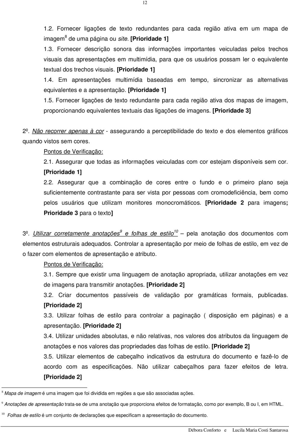 [Prioridade 1] 1.4. Em apresentações multimídia baseadas em tempo, sincronizar as alternativas equivalentes e a apresentação. [Prioridade 1] 1.5.