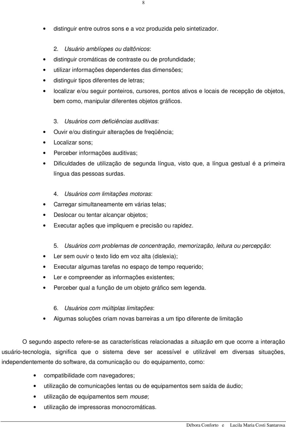 ponteiros, cursores, pontos ativos e locais de recepção de objetos, bem como, manipular diferentes objetos gráficos. 3.