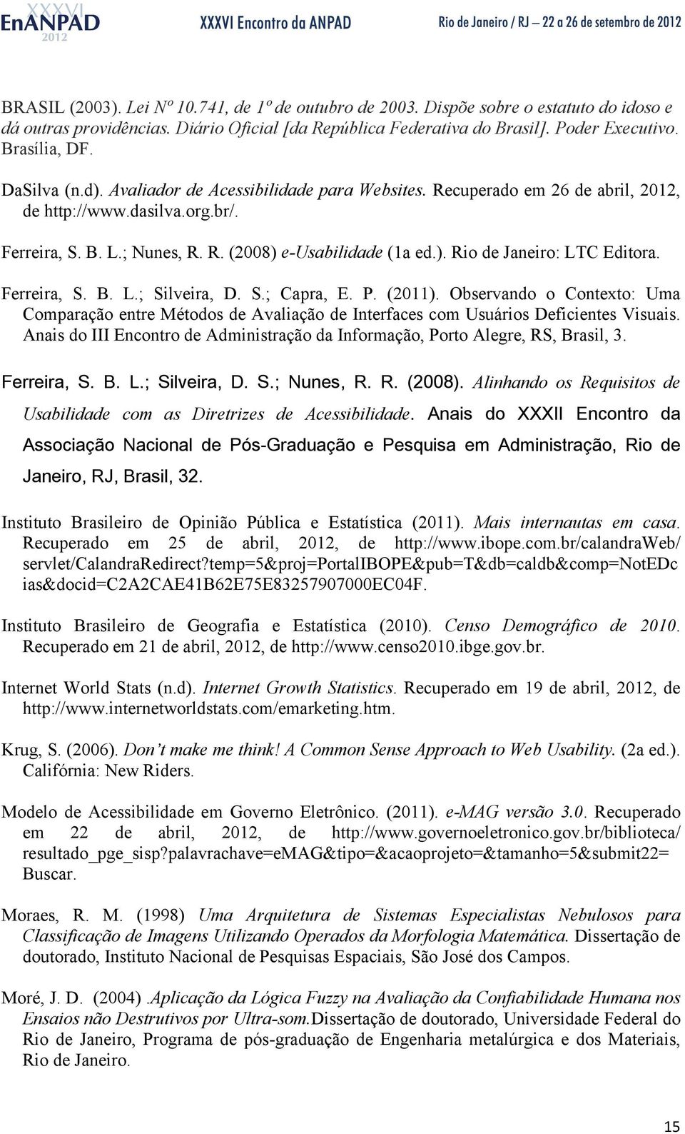 Ferreira, S. B. L.; Silveira, D. S.; Capra, E. P. (2011). Observando o Contexto: Uma Comparação entre Métodos de Avaliação de Interfaces com Usuários Deficientes Visuais.