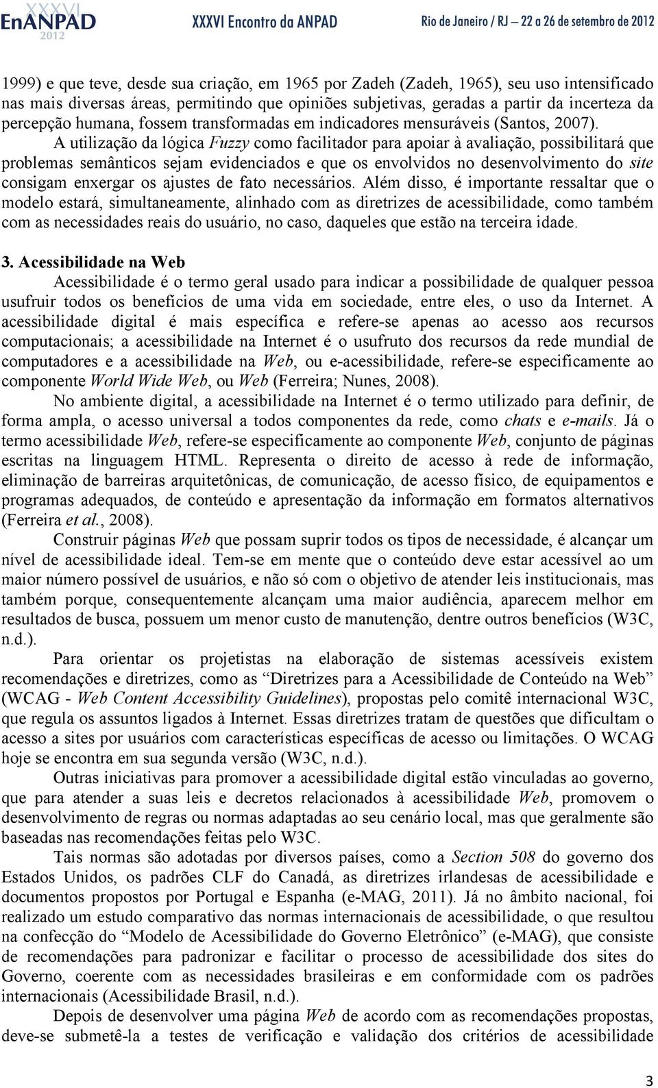 A utilização da lógica Fuzzy como facilitador para apoiar à avaliação, possibilitará que problemas semânticos sejam evidenciados e que os envolvidos no desenvolvimento do site consigam enxergar os