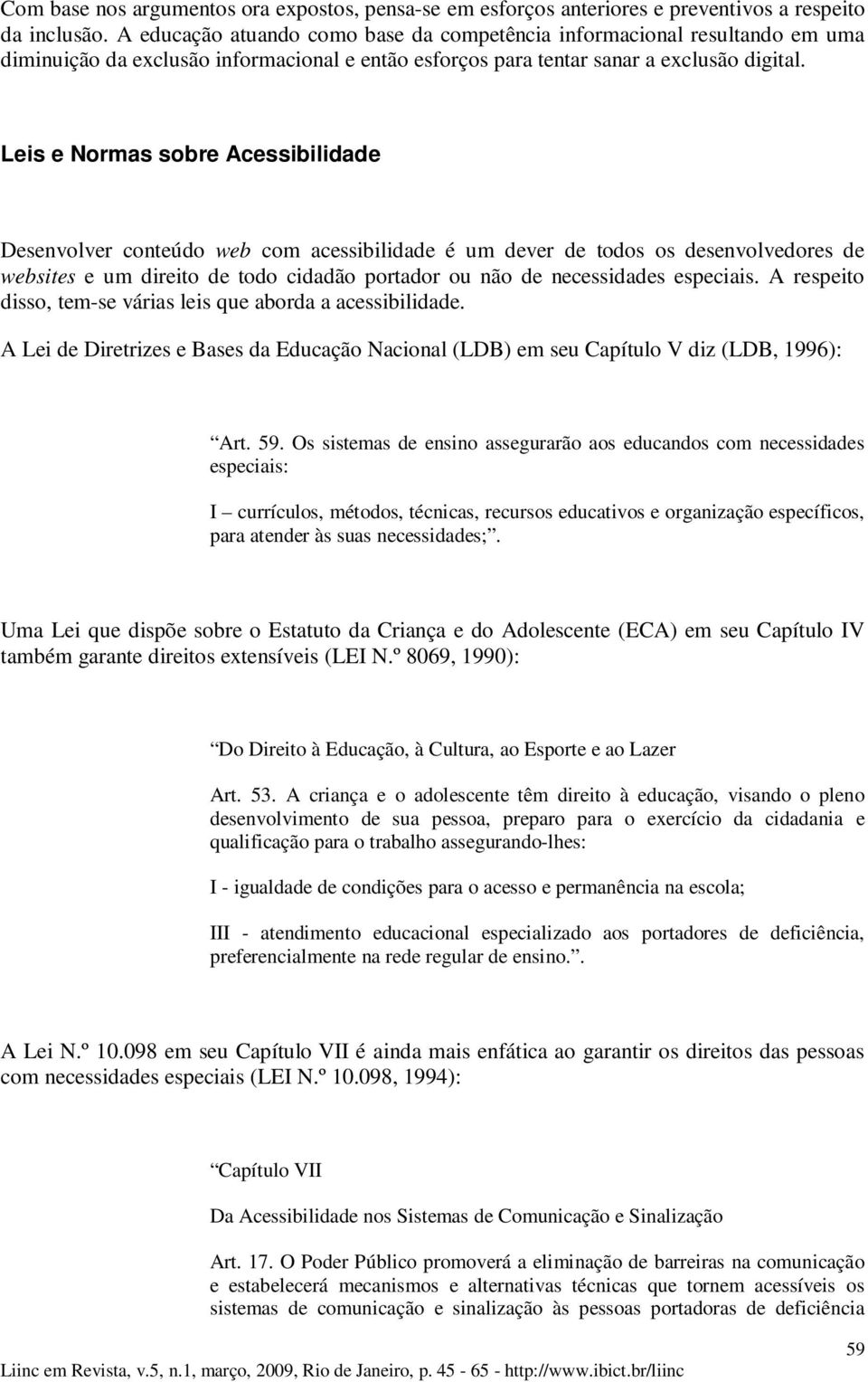 Leis e Normas sobre Acessibilidade Desenvolver conteúdo web com acessibilidade é um dever de todos os desenvolvedores de websites e um direito de todo cidadão portador ou não de necessidades