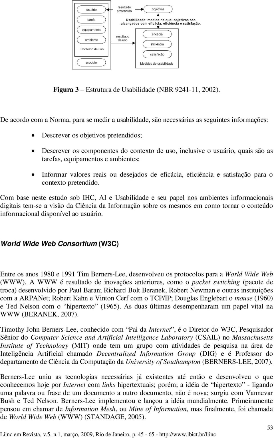 quais são as tarefas, equipamentos e ambientes; Informar valores reais ou desejados de eficácia, eficiência e satisfação para o contexto pretendido.