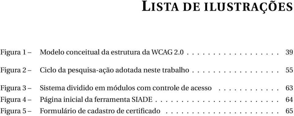 ................ 55 Figura 3 Sistema dividido em módulos com controle de acesso.