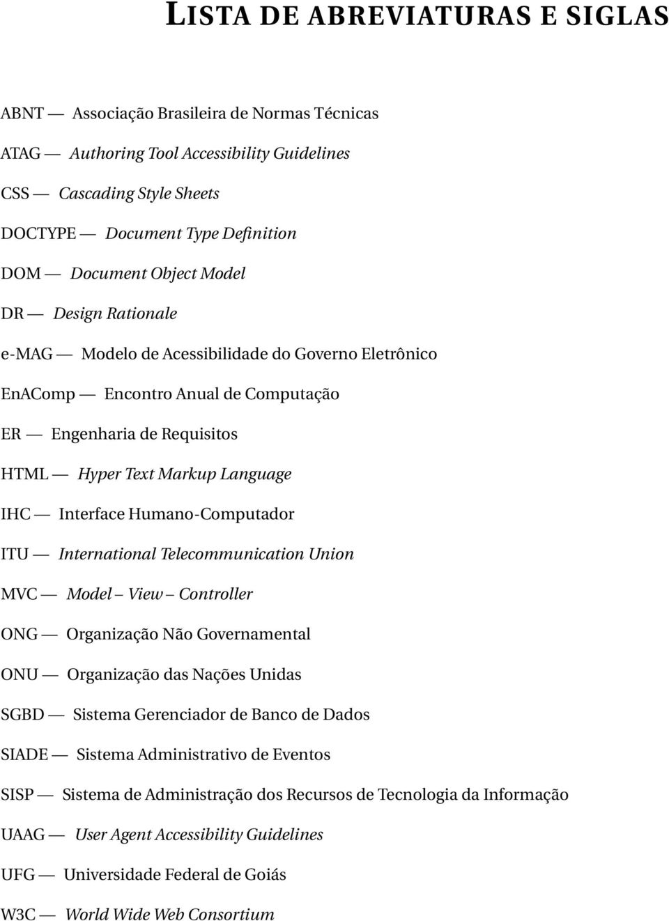 Humano-Computador ITU International Telecommunication Union MVC Model View Controller ONG Organização Não Governamental ONU Organização das Nações Unidas SGBD Sistema Gerenciador de Banco de Dados