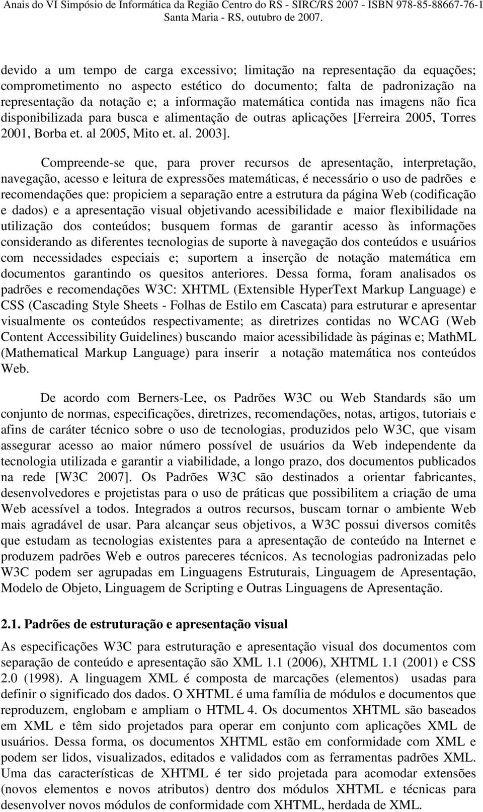 Compreende-se que, para prover recursos de apresentação, interpretação, navegação, acesso e leitura de expressões matemáticas, é necessário o uso de padrões e recomendações que: propiciem a separação