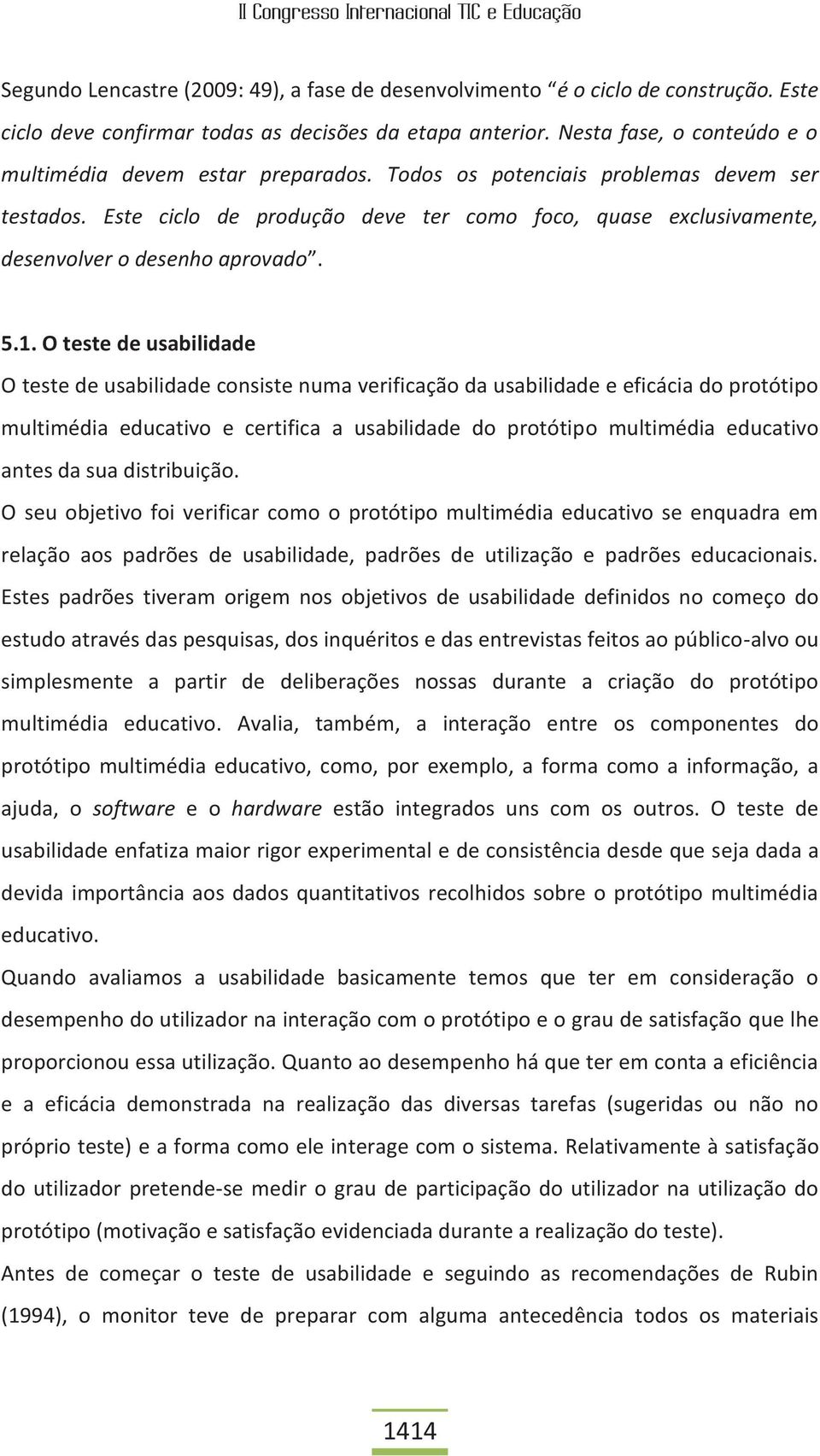 Este ciclo de produção deve ter como foco, quase exclusivamente, desenvolver o desenho aprovado. 5.1.