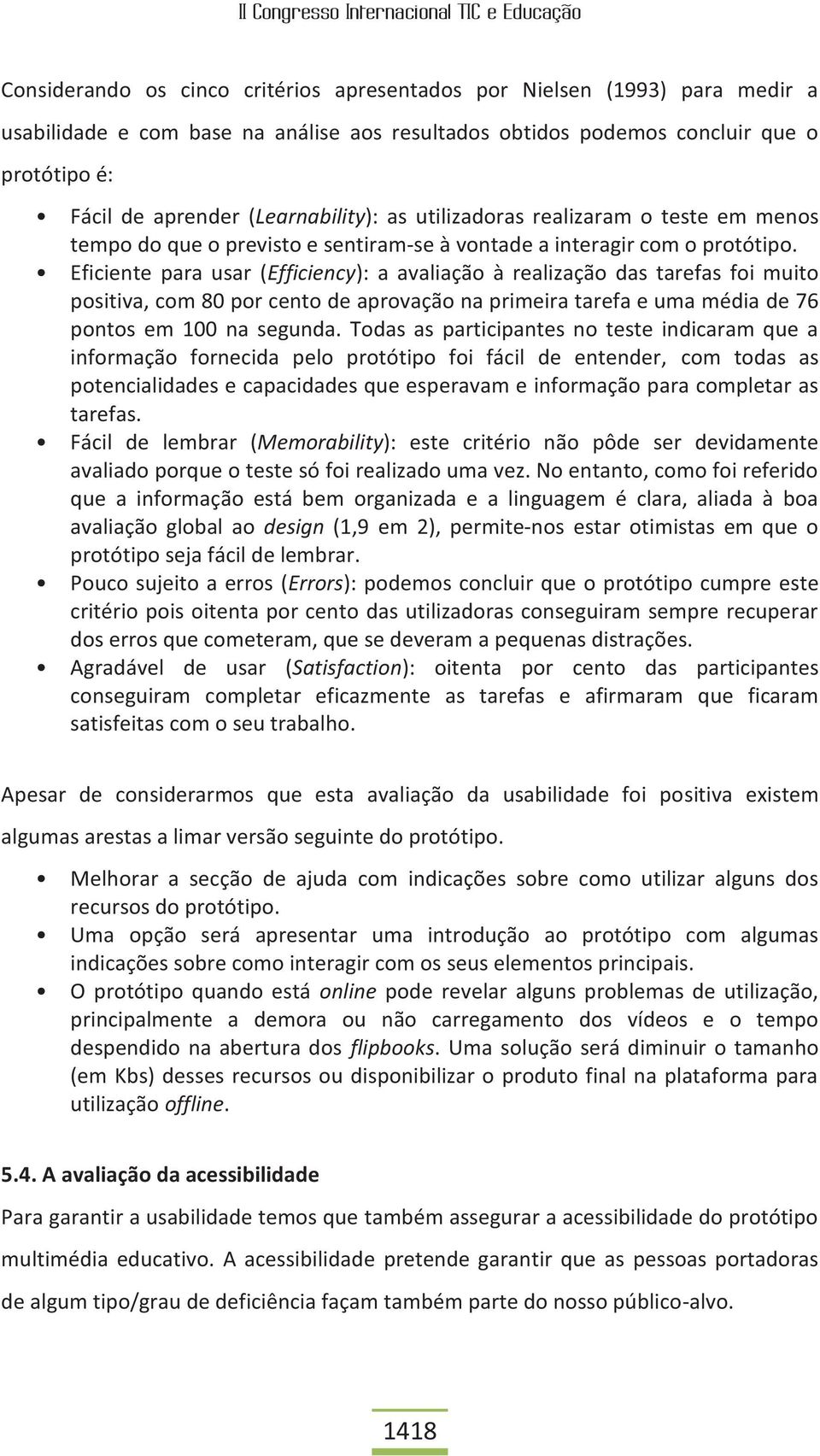 Eficiente para usar (Efficiency): a avaliação à realização das tarefas foi muito positiva, com 80 por cento de aprovação na primeira tarefa e uma média de 76 pontos em 100 na segunda.