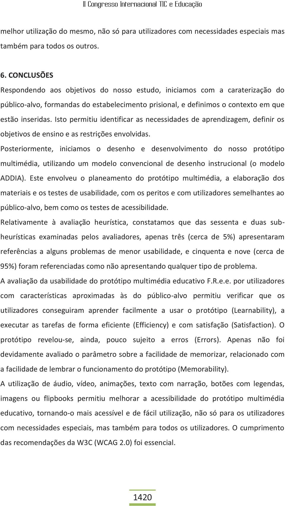 Isto permitiu identificar as necessidades de aprendizagem, definir os objetivos de ensino e as restrições envolvidas.