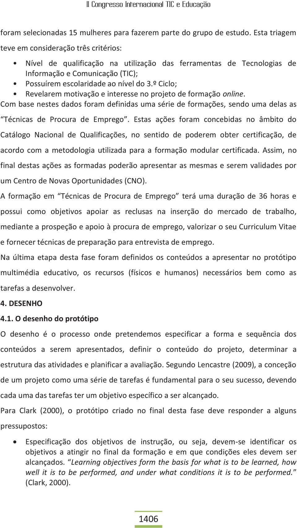 º Ciclo; Revelarem motivação e interesse no projeto de formação online. Com base nestes dados foram definidas uma série de formações, sendo uma delas as Técnicas de Procura de Emprego.