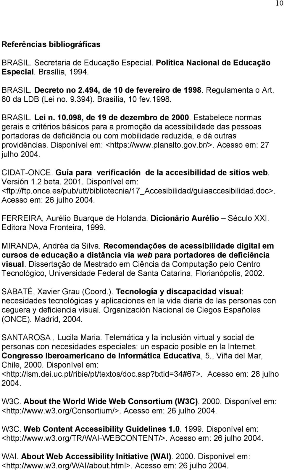 Estabelece normas gerais e critérios básicos para a promoção da acessibilidade das pessoas portadoras de deficiência ou com mobilidade reduzida, e dá outras providências. Disponível em: <https://www.