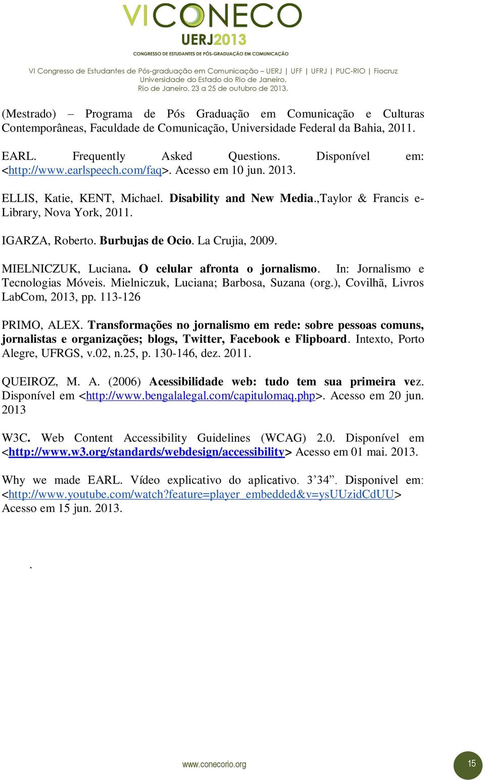 Burbujas de Ocio. La Crujia, 2009. MIELNICZUK, Luciana. O celular afronta o jornalismo. In: Jornalismo e Tecnologias Móveis. Mielniczuk, Luciana; Barbosa, Suzana (org.