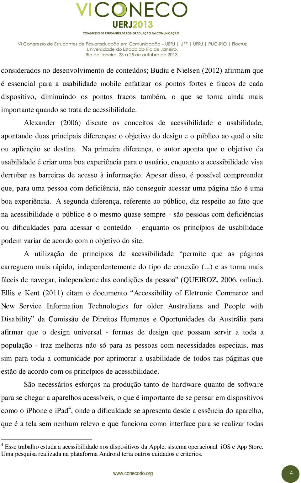 Alexander (2006) discute os conceitos de acessibilidade e usabilidade, apontando duas principais diferenças: o objetivo do design e o público ao qual o site ou aplicação se destina.