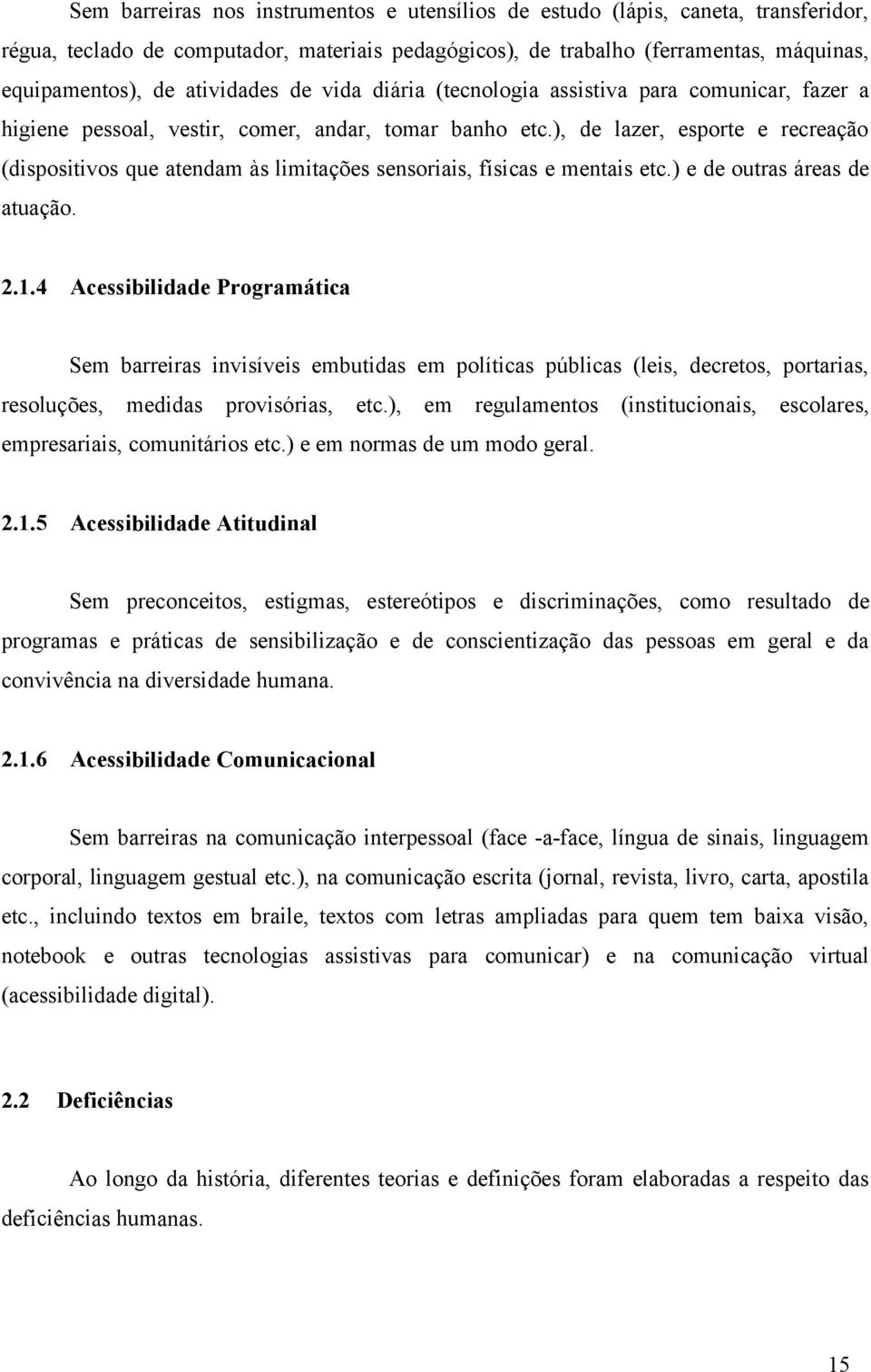 ), de lazer, esporte e recreação (dispositivos que atendam às limitações sensoriais, físicas e mentais etc.) e de outras áreas de atuação. 2.1.