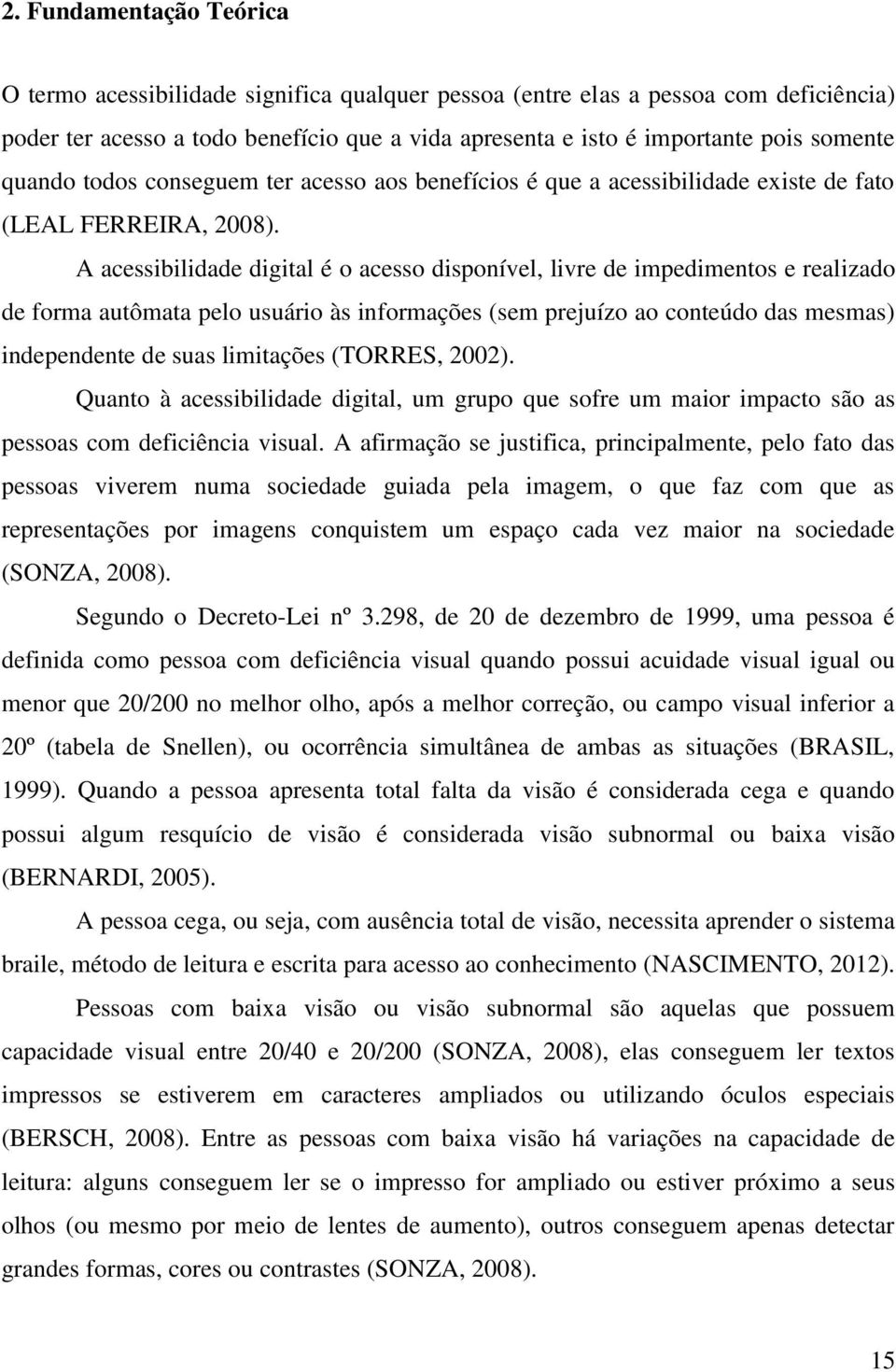 A acessibilidade digital é o acesso disponível, livre de impedimentos e realizado de forma autômata pelo usuário às informações (sem prejuízo ao conteúdo das mesmas) independente de suas limitações