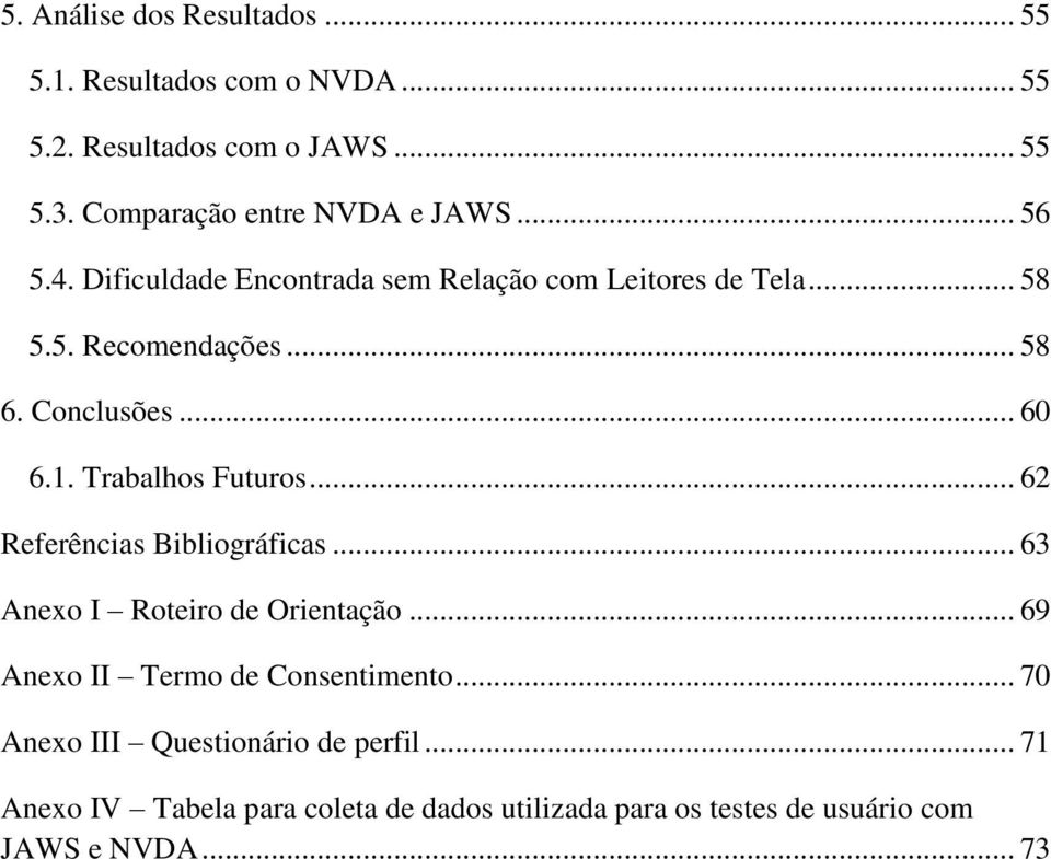 Conclusões... 60 6.1. Trabalhos Futuros... 62 Referências Bibliográficas... 63 Anexo I Roteiro de Orientação.