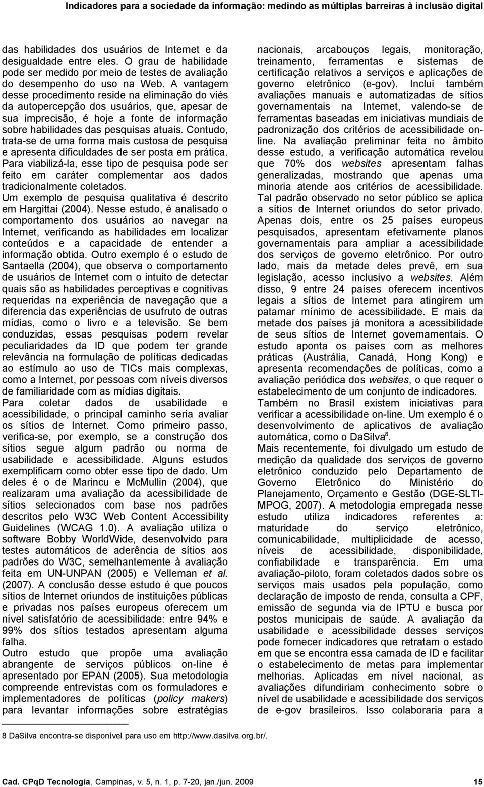 Contudo, trata-se de uma forma mais custosa de pesquisa e apresenta dificuldades de ser posta em prática.