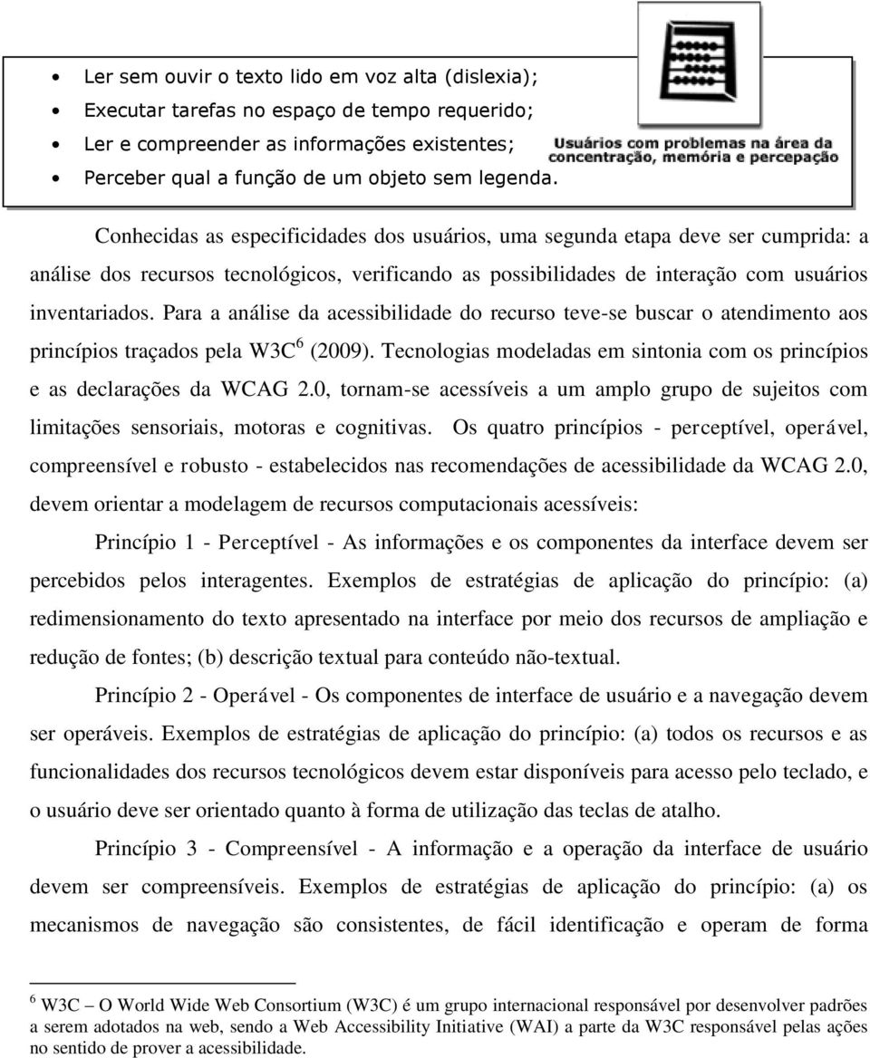 Para a análise da acessibilidade do recurso teve-se buscar o atendimento aos princípios traçados pela W3C 6 (2009). Tecnologias modeladas em sintonia com os princípios e as declarações da WCAG 2.