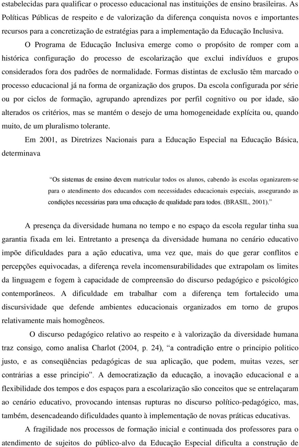 O Programa de Educação Inclusiva emerge como o propósito de romper com a histórica configuração do processo de escolarização que exclui indivíduos e grupos considerados fora dos padrões de