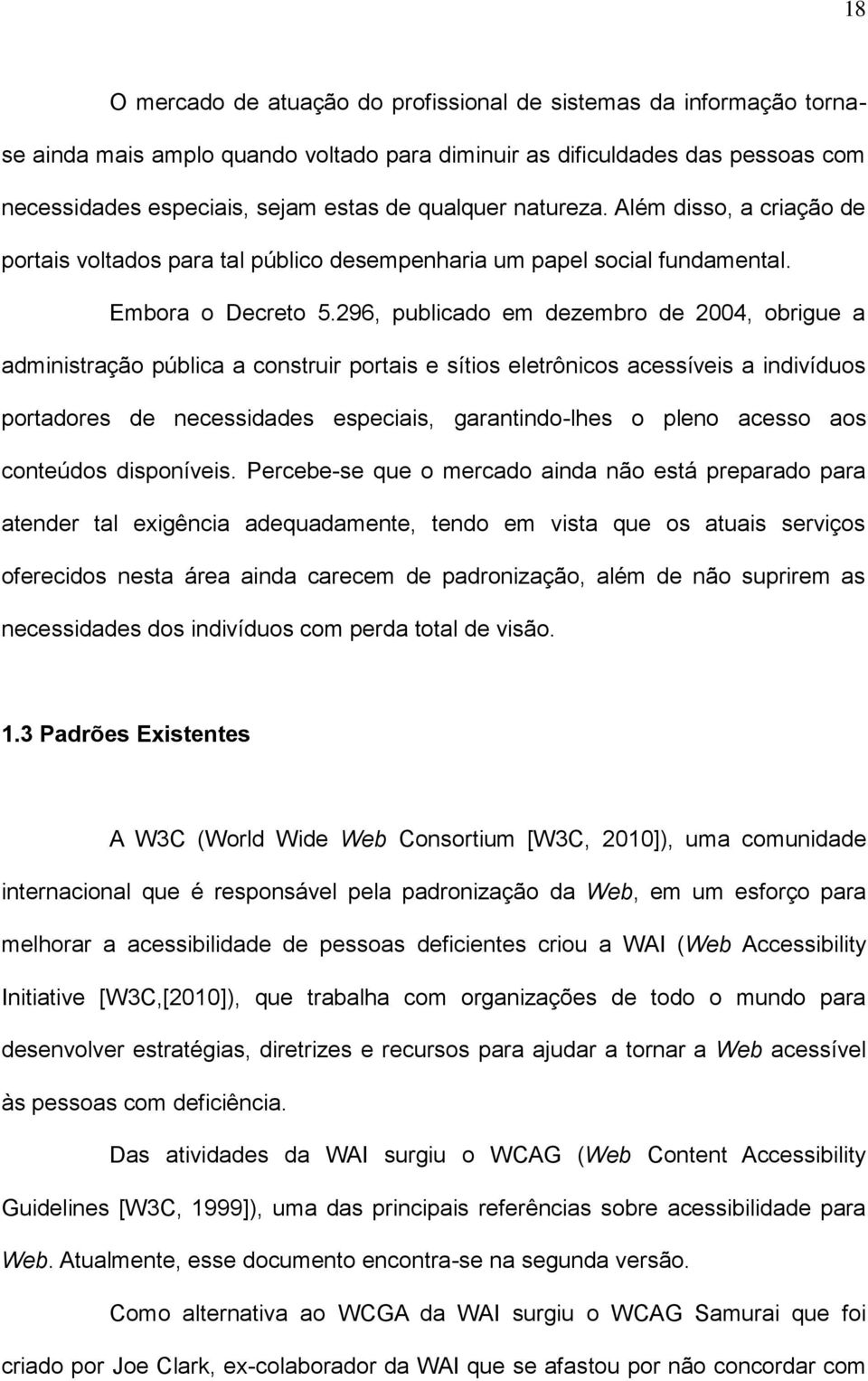 296, publicado em dezembro de 2004, obrigue a administração pública a construir portais e sítios eletrônicos acessíveis a indivíduos portadores de necessidades especiais, garantindo-lhes o pleno