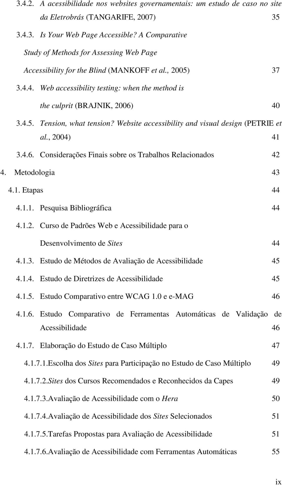 Website accessibility and visual design (PETRIE et al., 2004) 41 3.4.6. Considerações Finais sobre os Trabalhos Relacionados 42 4. Metodologia 43 4.1. Etapas 44 4.1.1. Pesquisa Bibliográfica 44 4.1.2. Curso de Padrões Web e Acessibilidade para o Desenvolvimento de Sites 44 4.