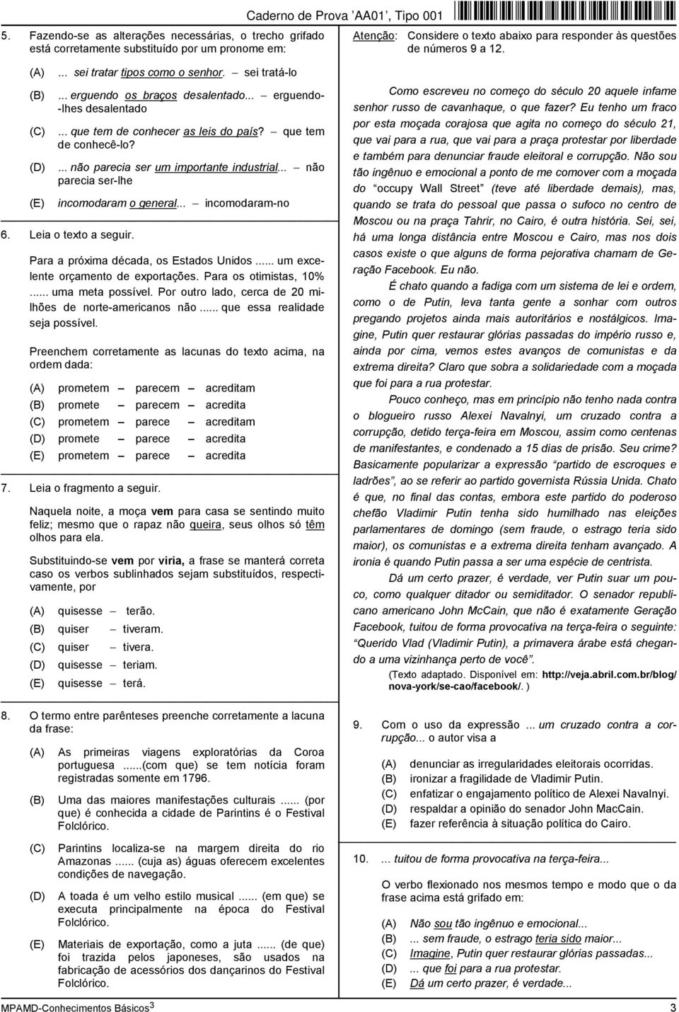 .. incomodaram-no 6. Leia o texto a seguir. Para a próxima década, os Estados Unidos... um excelente orçamento de exportações. Para os otimistas, 10%... uma meta possível.