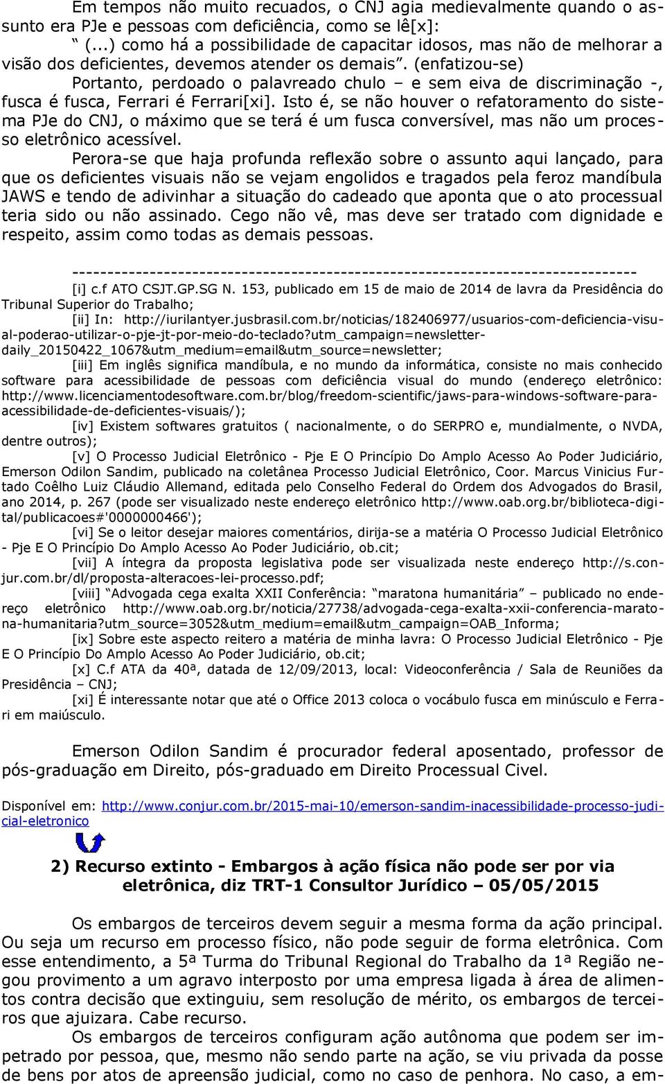 (enfatizou-se) Portanto, perdoado o palavreado chulo e sem eiva de discriminação -, fusca é fusca, Ferrari é Ferrari[xi].