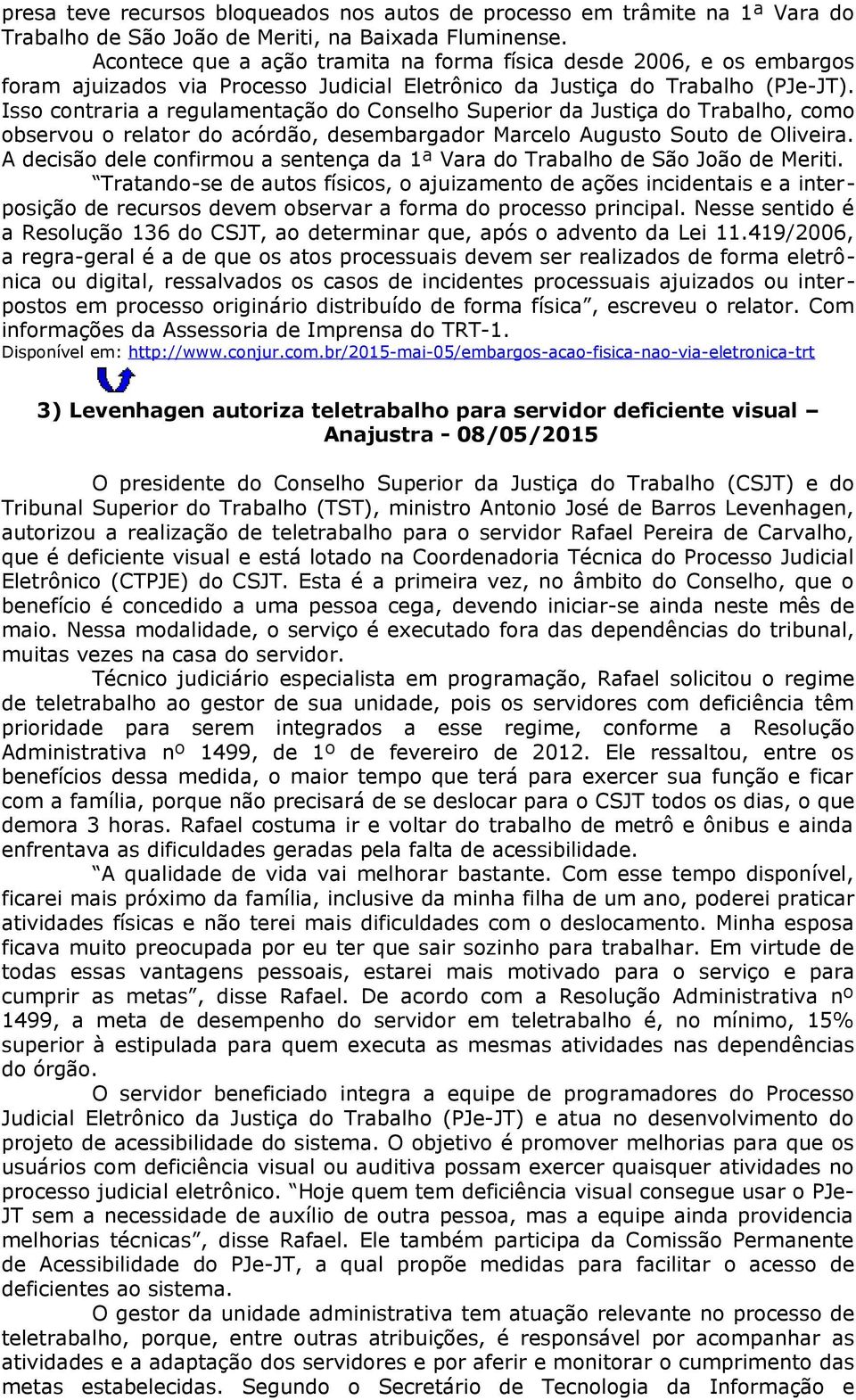 Isso contraria a regulamentação do Conselho Superior da Justiça do Trabalho, como observou o relator do acórdão, desembargador Marcelo Augusto Souto de Oliveira.