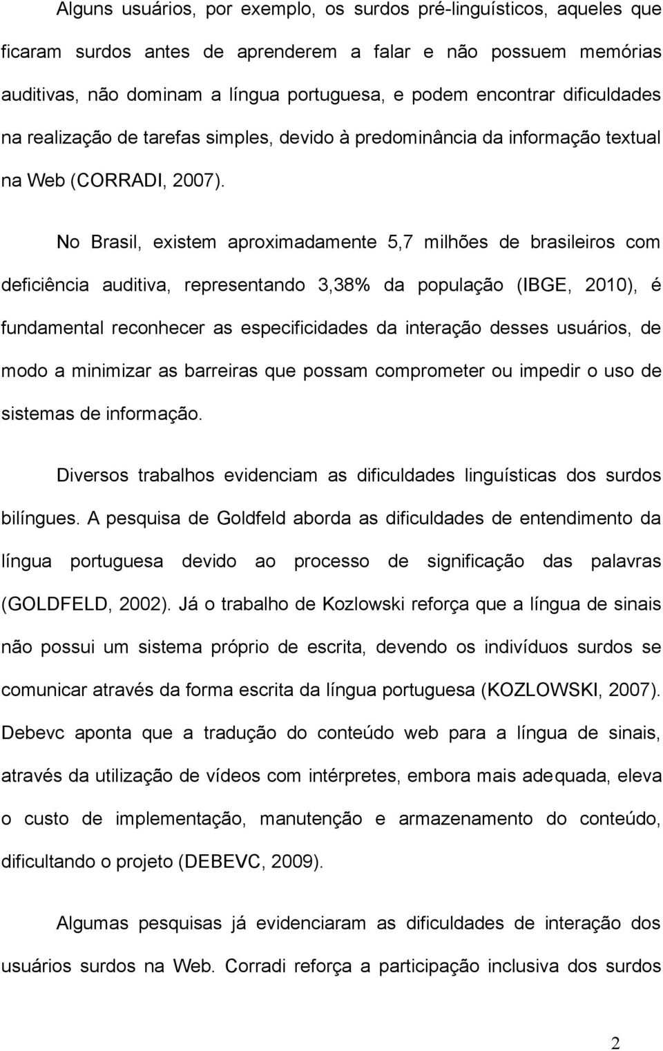 No Brasil, existem aproximadamente 5,7 milhões de brasileiros com deficiência auditiva, representando 3,38% da população (IBGE, 2010), é fundamental reconhecer as especificidades da interação desses