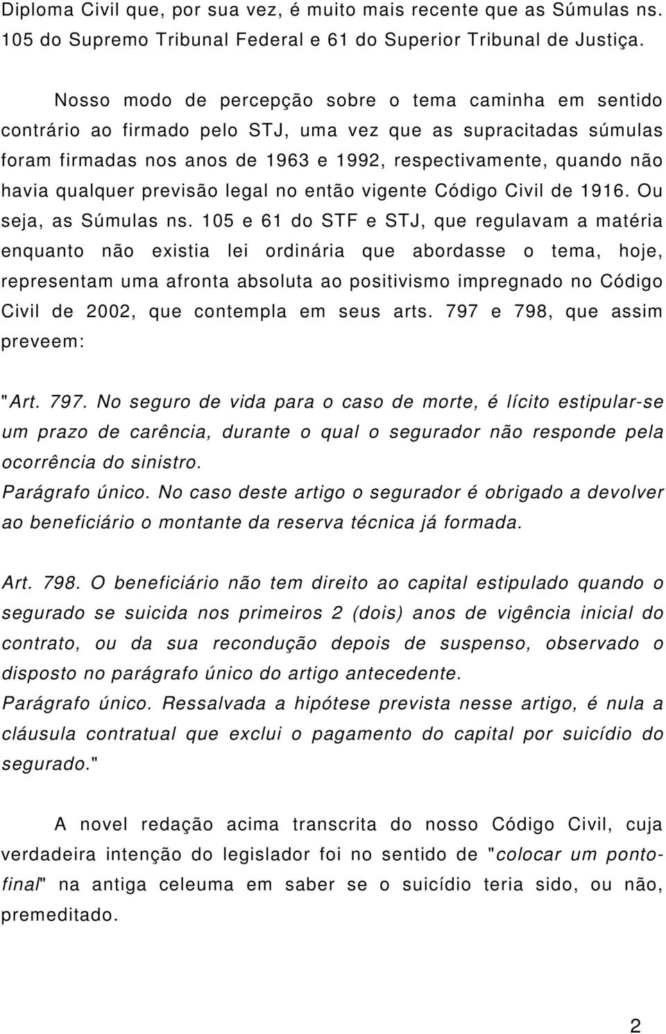 qualquer previsão legal no então vigente Código Civil de 1916. Ou seja, as Súmulas ns.