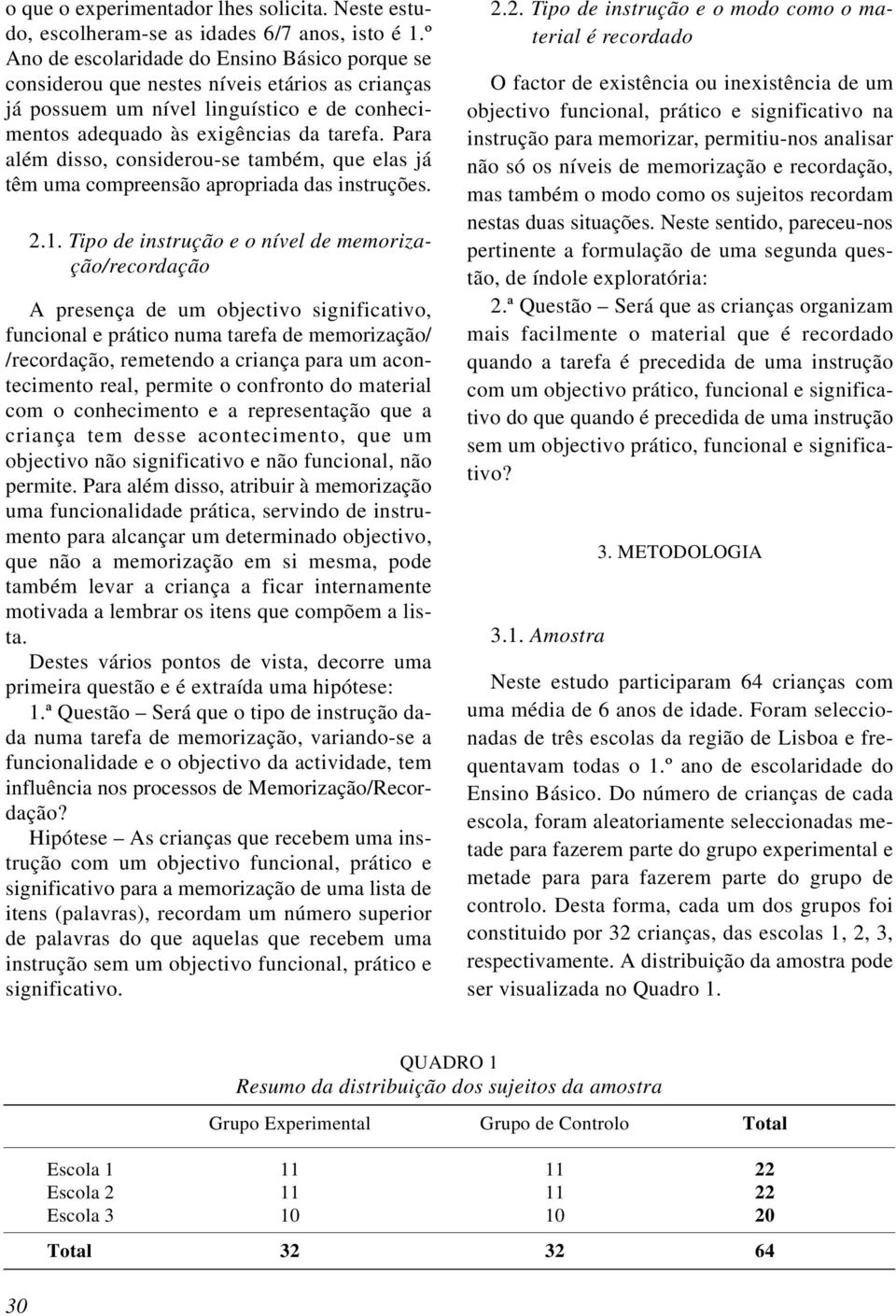 Para além disso, considerou-se também, que elas já têm uma compreensão apropriada das instruções. 2.1.