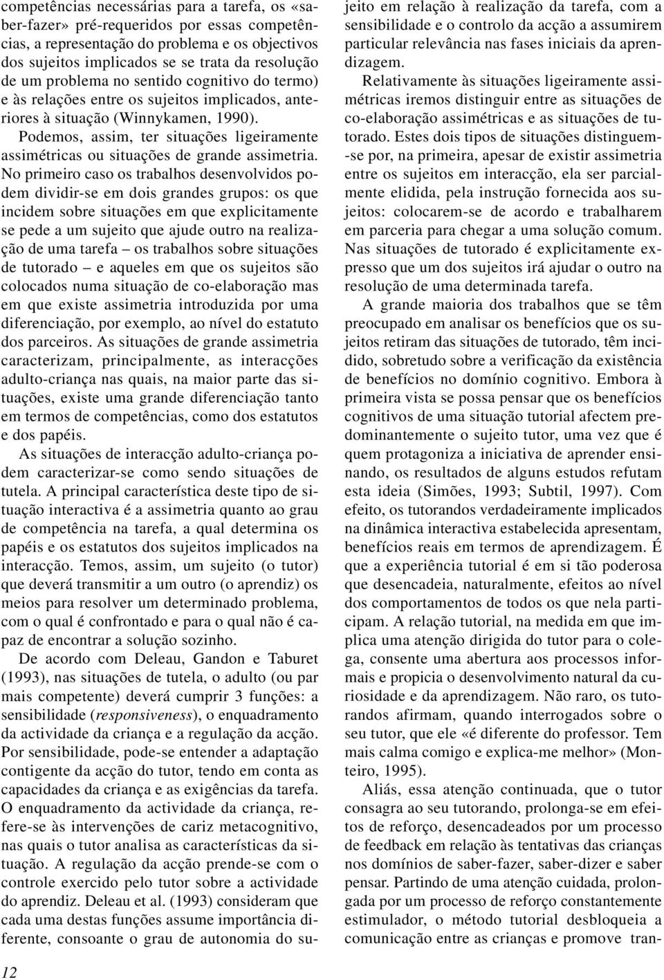 Podemos, assim, ter situações ligeiramente assimétricas ou situações de grande assimetria.