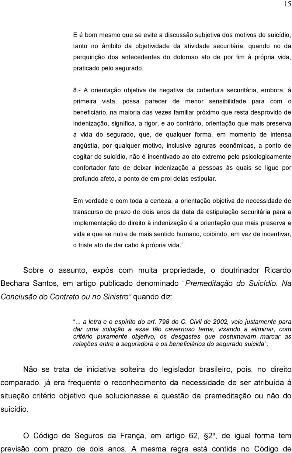 - A orientação objetiva de negativa da cobertura securitária, embora, à primeira vista, possa parecer de menor sensibilidade para com o beneficiário, na maioria das vezes familiar próximo que resta