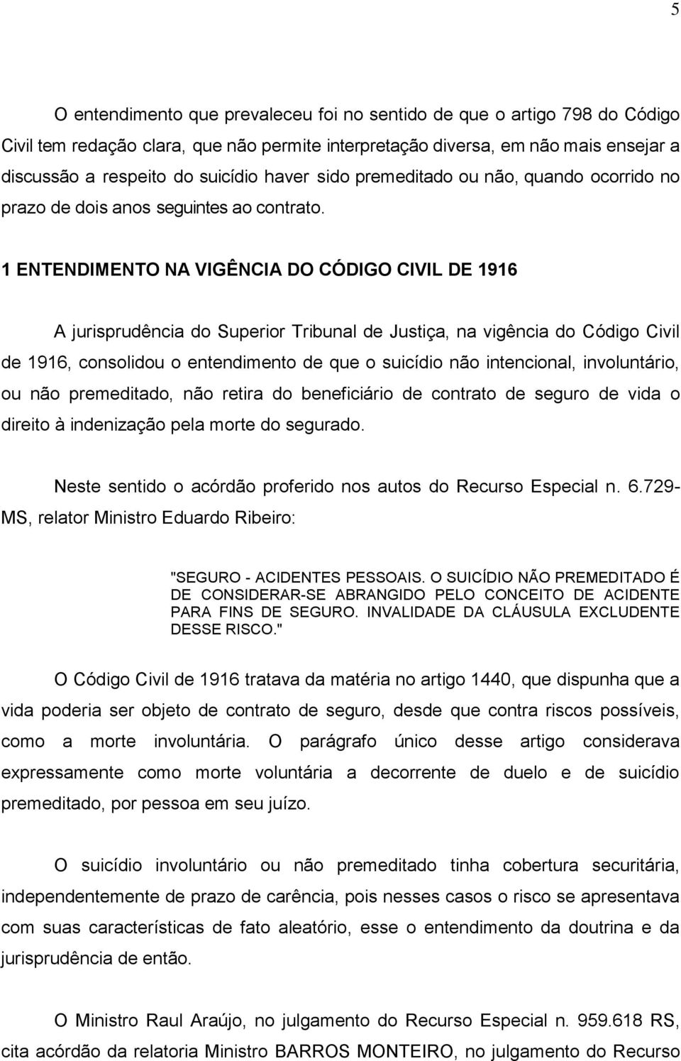 1 ENTENDIMENTO NA VIGÊNCIA DO CÓDIGO CIVIL DE 1916 A jurisprudência do Superior Tribunal de Justiça, na vigência do Código Civil de 1916, consolidou o entendimento de que o suicídio não intencional,