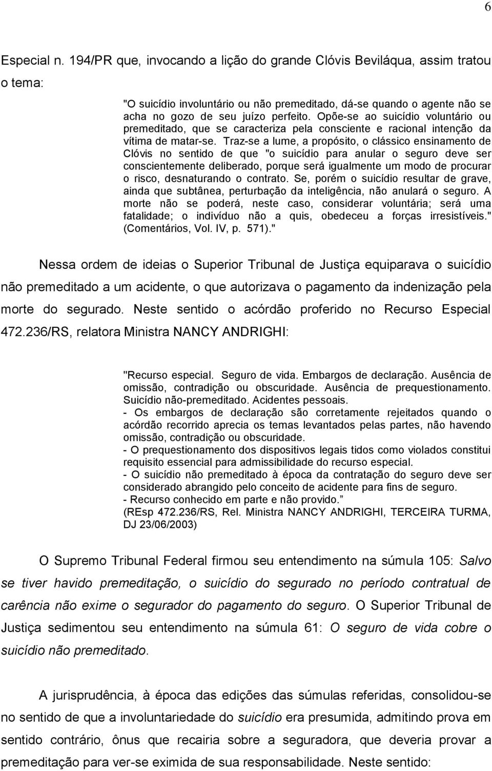 Opõe-se ao suicídio voluntário ou premeditado, que se caracteriza pela consciente e racional intenção da vítima de matar-se.