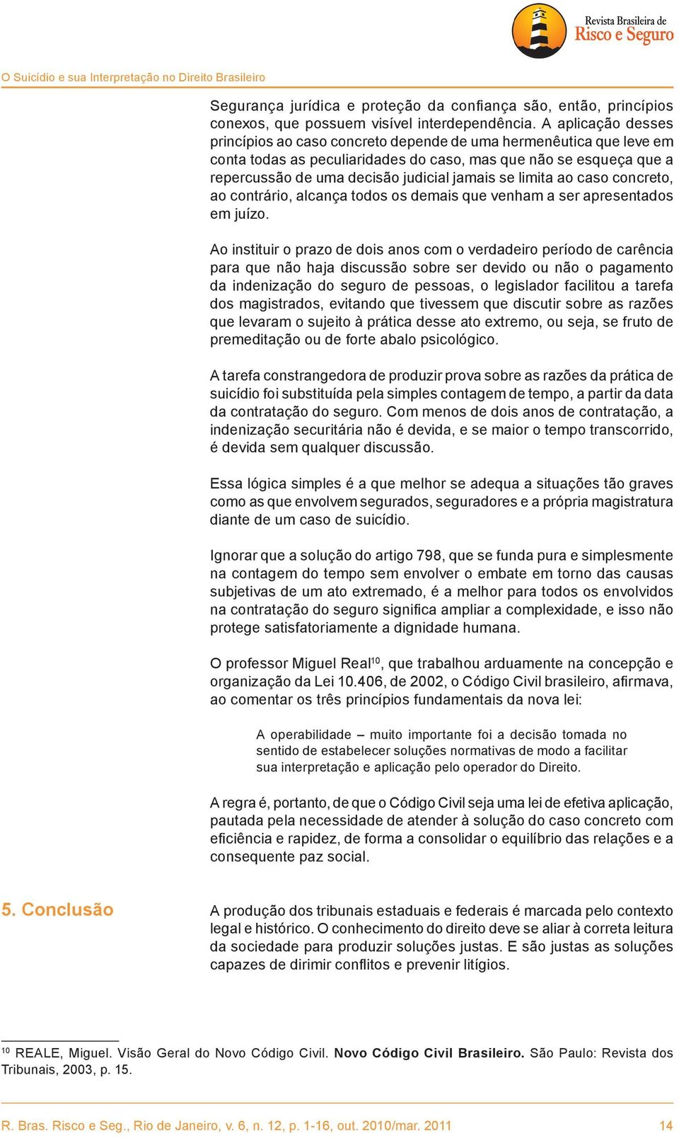 se limita ao caso concreto, ao contrário, alcança todos os demais que venham a ser apresentados em juízo.